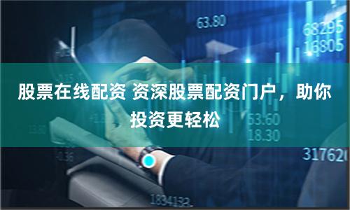 股票在线配资 资深股票配资门户，助你投资更轻松