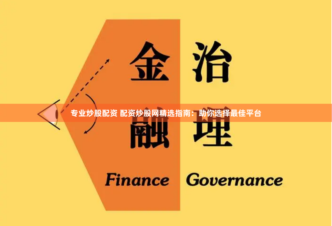 专业炒股配资 配资炒股网精选指南：助你选择最佳平台