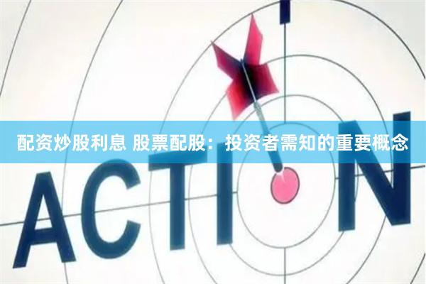 配资炒股利息 股票配股：投资者需知的重要概念