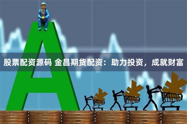 股票配资源码 金昌期货配资：助力投资，成就财富