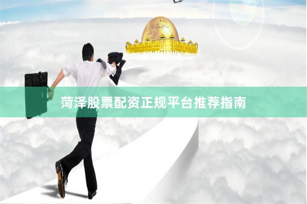 菏泽股票配资正规平台推荐指南