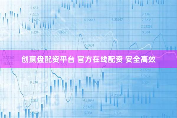 创赢盘配资平台 官方在线配资 安全高效