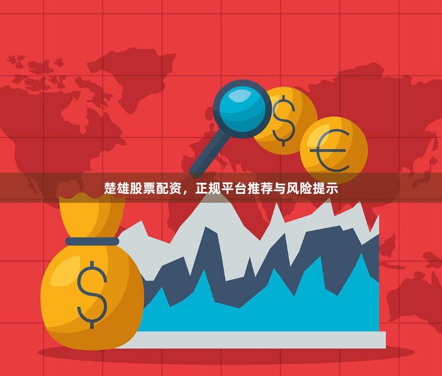 楚雄股票配资，正规平台推荐与风险提示