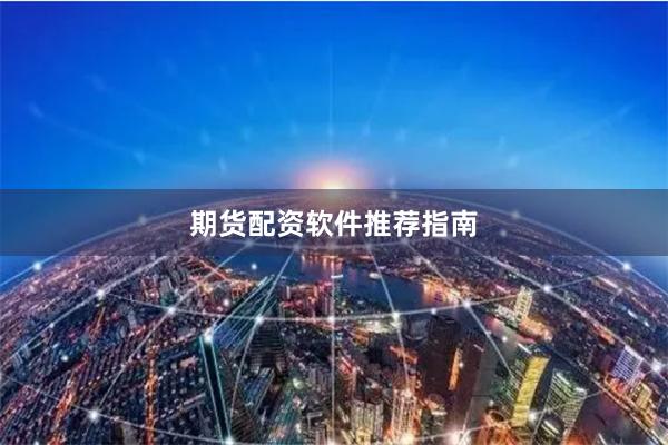 期货配资软件推荐指南