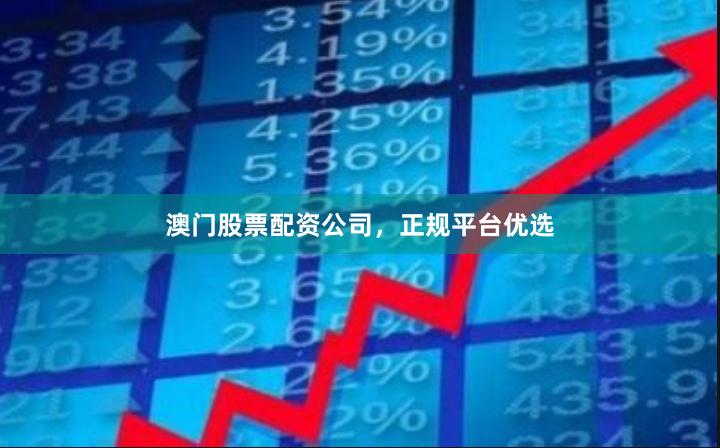 澳门股票配资公司，正规平台优选