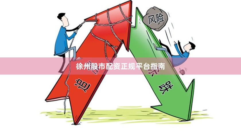 徐州股市配资正规平台指南