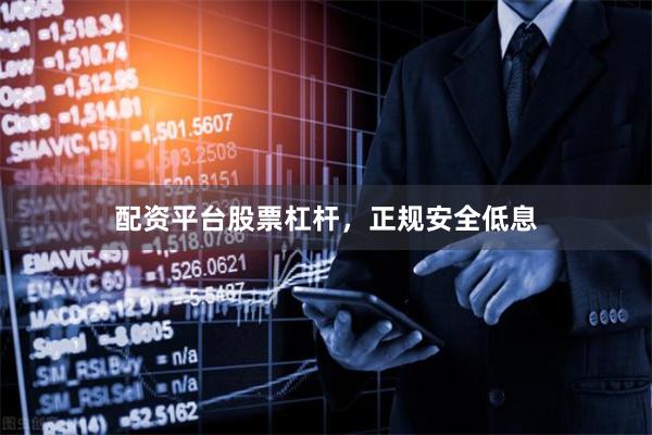 配资平台股票杠杆，正规安全低息